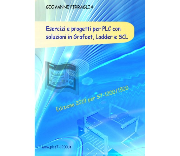 Esercizi e progetti per PLC con soluzioni in Grafcet, Ladder e SC di Giovanni Pi