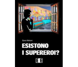 Esistono i supereroi? - Sara Meloni,  2018,  Eee-edizioni