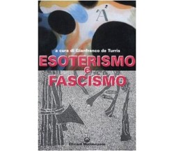 Esoterismo e fascismo. Storia, interpretazioni, documenti - G. De Turris - 2006