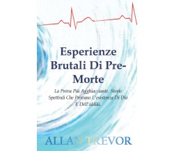 Esperienze Brutali Di Pre-Morte - Allan Trevor - Independently published, 2022