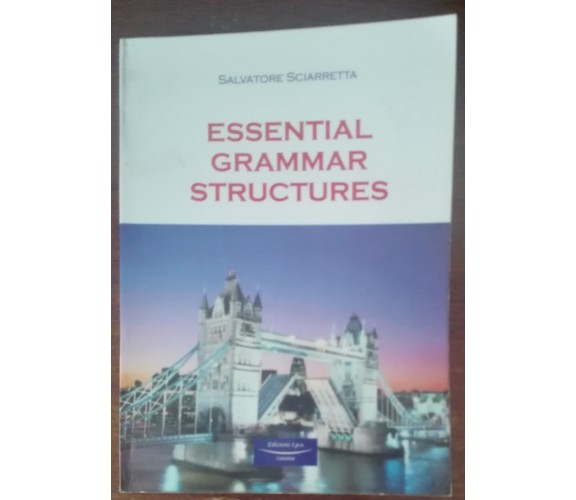 Essential grammar structures - Salvatore Sciarretta - S.p.e., 2010 - A