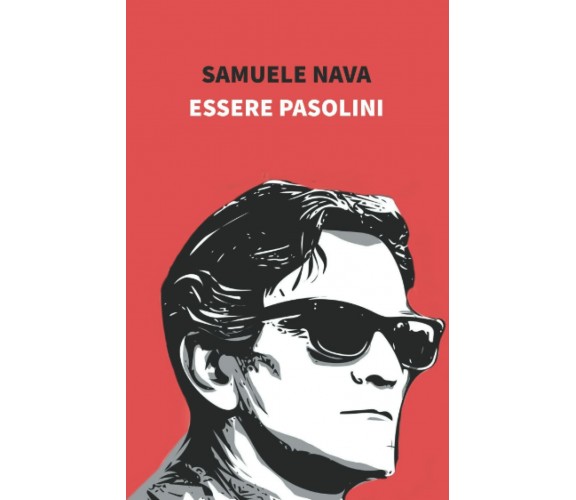 Essere Pasolini di Samuele Nava,  2021,  Indipendently Published