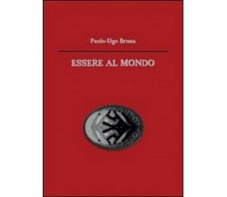 Essere al mondo - Paolo U. Brusa,  2012,  Youcanprint