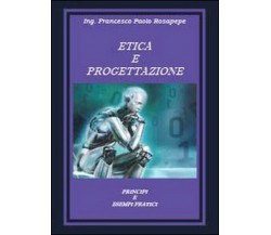 Etica e progettazione. Principi e esempi pratici, di Francesco P. Rosapepe