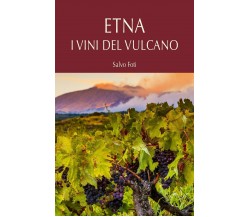 Etna i vini del vulcano - Salvo Foti,  2020,  Maimone editore