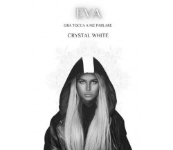 Eva. Ora tocca a me parlare di Crystal White, 2023, Youcanprint