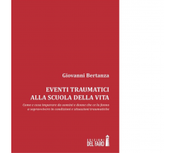 Eventi traumatici alla scuola della vita di Bertanza Giovanni - Del faro, 2012