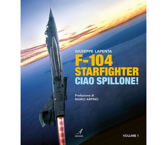 F104 Starfighter. Ciao Spillone! Ediz. illustrata di Giuseppe Lapenta, 2023,