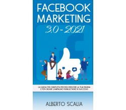 FACEBOOK MARKETING 3.0 2021; La Guida Più Completa Per Far Crescere La Tua Pag.