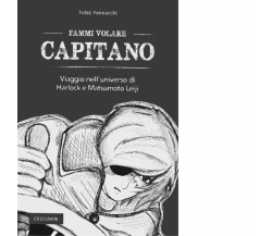 FAMMI VOLARE, CAPITANO! VIAGGIO NELL'UNIVERSO DI HARLOCK E MATSUMOTO LEIJI