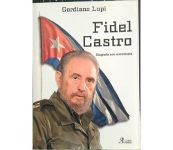 FIDEL CASTRO. BIOGRAFIA NON AUTORIZZATA *9788864900179* LUPI, GORDIANO