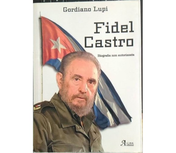 FIDEL CASTRO. BIOGRAFIA NON AUTORIZZATA *9788864900179* LUPI, GORDIANO