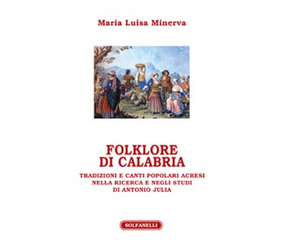 FOLKLORE DI CALABRIA	 di Maria Luisa Minerva,  Solfanelli Edizioni