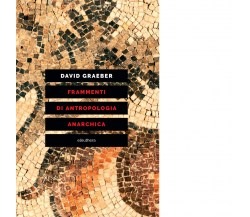 FRAMMENTI DI ANTROPOLOGIA ANARCHICA di Graeber David - Elèuthera, 2020