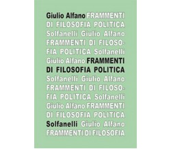 FRAMMENTI DI FILOSOFIA POLITICA	 di Giulio Alfano,  Solfanelli Edizioni