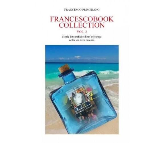 FRANCESCOBOOK COLLECTION VOL.3 Storie fotografiche di un’esistenza nella sua ver