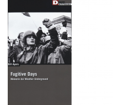 FUGITIVE DAYS. di BILL AYERS - DeriveApprodi editore, 2016