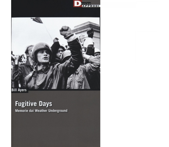 FUGITIVE DAYS. di BILL AYERS - DeriveApprodi editore, 2016