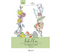 Fabellae. Tra stagioni e colori	 di Gloria Lai,  2020,  Chance Edizioni