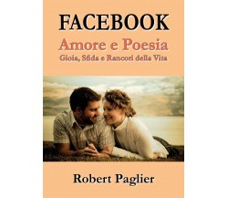 Facebook. Amore e poesia di Robert Paglier,  2017,  Youcanprint