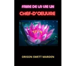  Faire de la vie un chef-d’œuvre di Orison Swett Marden, 2023, Youcanprint