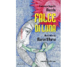  Falce di Luna	- Francesco Augusto Mucchi (illustrato Da Marco D’Auria) - 2011