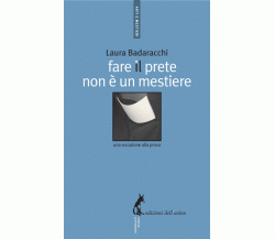 Fare il prete non è un mestiere. Una vocazione alla prova di Laura Badaracchi,  