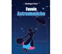 Favole astronomiche  di Gianfranco Pesci,  2013,  Youcanprint
