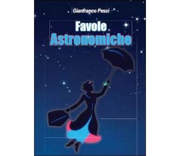 Favole astronomiche  di Gianfranco Pesci,  2013,  Youcanprint