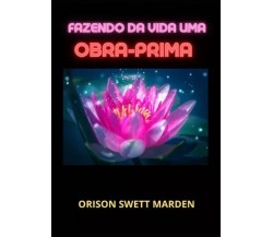 Fazendo da vida uma obra-prima di Orison Swett Marden, 2023, Youcanprint