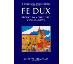 Fe Dux. Federico da Montefeltro duca di Urbino di Francesco Ambrogiani,  2021,  