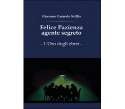 Felice Pazienza agente segreto. L’oro degli ebrei	 di Carmelo Giacomo Scillia