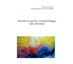 Felicità in azione: consapevolezza a piccoli passi di Anna Fusaro,  2020,  Youca