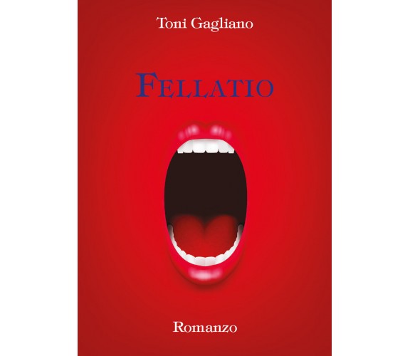 Fellatio di Toni Gagliano,  2022,  Youcanprint