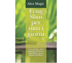 Feng Shui per tutti i giorni Corso pratico. Il tuo diploma di Master Feng Shui s