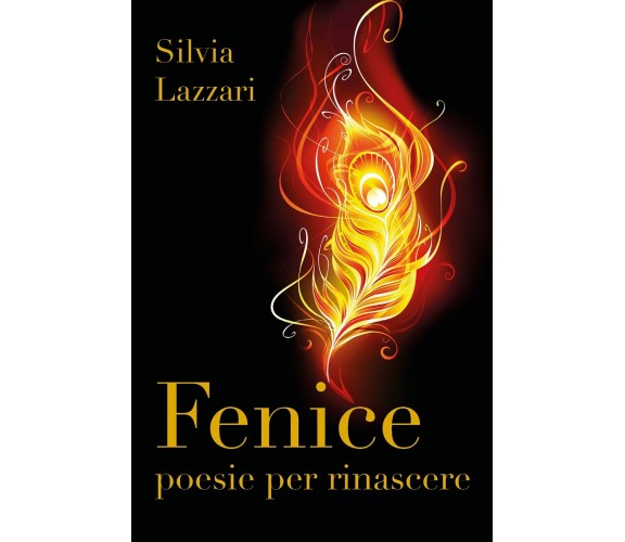 Fenice. Poesie per rinascere di Silvia Lazzari,  2018,  Youcanprint