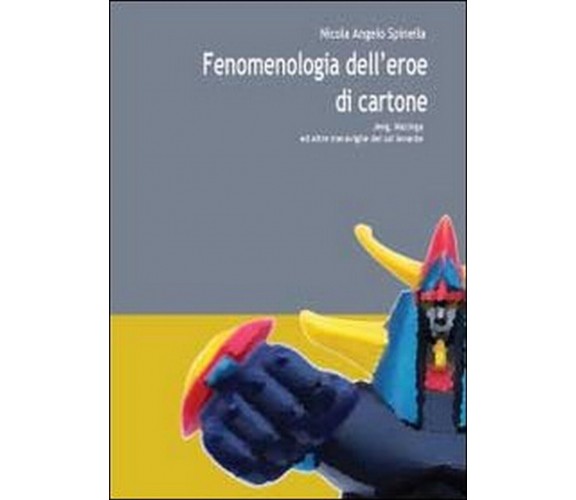 Fenomenologia dell’eroe di cartone  di Nicola A. Spinella,  2013,  Youcanprint