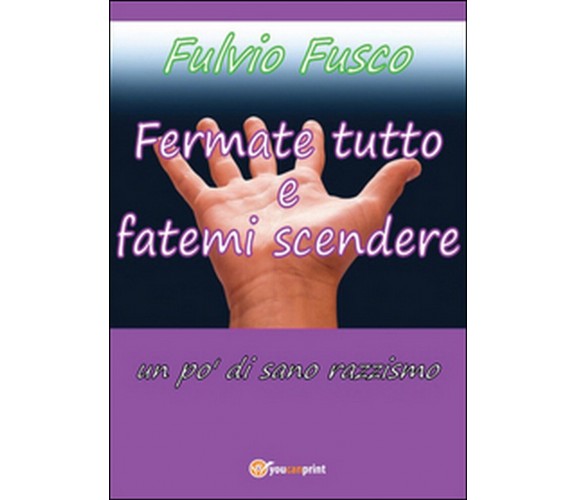 Fermate tutto e fatemi scendere. Un po’ di sano razzismo, Fulvio Fusco,  2016