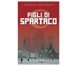 Figli di Spartaco: L’URSS di Stalin, quattro fratelli e la storia dello Spartak 