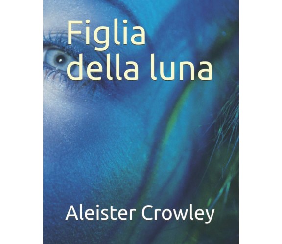 Figlia della luna - Aleister Crowley - ‎Independently published, 2020