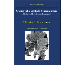 Filisto di Siracusa. Testimonianze e frammenti	 di Ignazio Concordia,  2016