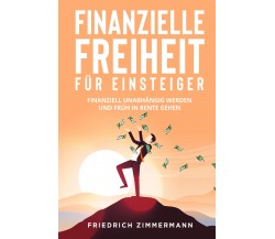 Finanzielle Freiheit für Einsteiger. Finanziell unabhängig werden und früh in Re