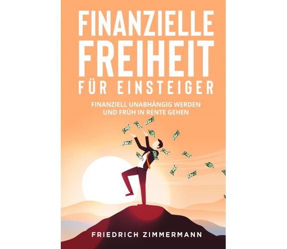 Finanzielle Freiheit für Einsteiger. Finanziell unabhängig werden und früh in Re