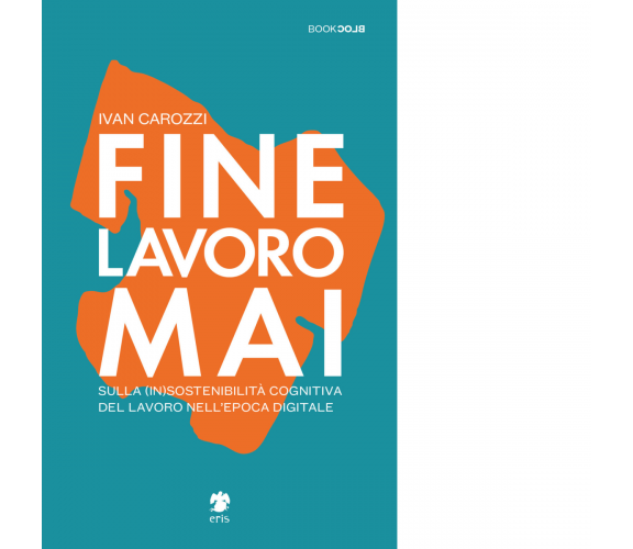 Fine lavoro mai. Sulla (in)sostenibilità del lavoro nell'epoca digitale - 2022
