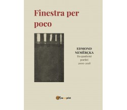 Finestra per poco. Da quaderni poetici 2000-2018	 di Edmond Nemercka,  2021,  Yo