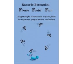  Finite Field Fun. A lightweight introduction to finite fields and their applica