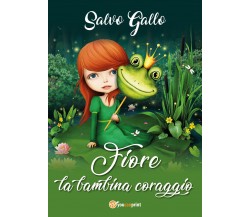 Fiore la bambina coraggio. Ediz. illustrata di Salvo Gallo,  2020,  Youcanprint