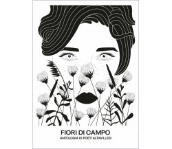 Fiori Di Campo.Antologia Di Poeti Altavillesi - M. Nigro, 2016, Ed. Magna Grecia