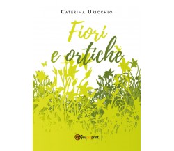 Fiori e ortiche di Caterina Uricchio,  2020,  Youcanprint