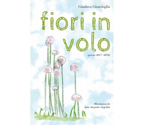 Fiori in volo di Gianluca Giunchiglia,  2018,  Youcanprint